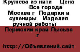 Кружева из нити  › Цена ­ 200 - Все города, Москва г. Подарки и сувениры » Изделия ручной работы   . Пермский край,Лысьва г.